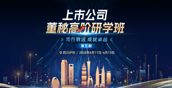 场外股票配资 擘画新篇 智胜未来—第五期“上市公司董秘高阶研学班”成功举办